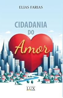 Livro Cidadania do Amor: Onde o amor é maior que todas as coisas e quem ama permanece para sempre