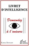 Livret d'Intelligence: Demandez à l'Univers (French Edition) by Kamal Bentamy