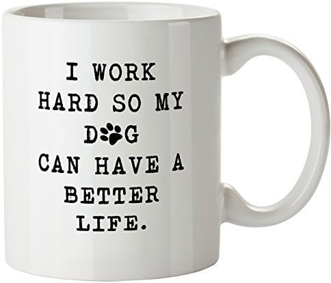 I Work Hard So My Dog Can Have a Better Life Funny Coffee Mug - 11oz Ceramic Coffee Mug Gift for Dog Lovers