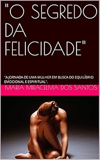 Livro "O SEGREDO DA FELICIDADE": "A JORNADA DE UMA MULHER EM BUSCA DO EQUILÍBRIO EMOCIONAL E ESPIRITUAL".