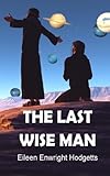 The Last Wise Man by Eileen Enwright Hodgetts