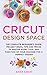 Cricut Design Space: The Complete Beginner's Guide: Projects Ideas, Tips and Tricks to Master Every Tool and Function of your Machine for a Perfect Design by Anne Knot