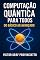 Livro Computação Quântica para Todos: Do Básico ao Avançado