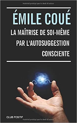 La Maitrise De Soi Meme Par L Autosuggestion Consciente La Methode Coue Suggestion Et Auto Hypnose French Edition Coue Emile Club Positif 9781973462347 Amazon Com Books