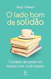 Livro O lado bom da solidão: O prazer de passar um tempo com você mesmo