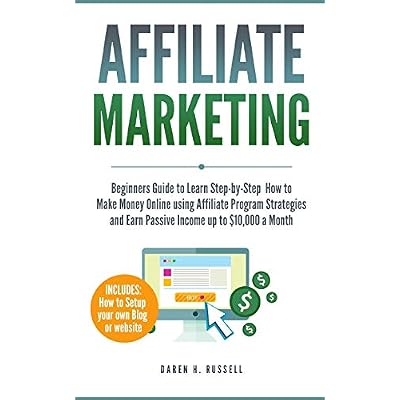 Affiliate Marketing: Beginners Guide to Learn Step-by-Step How to Make Money Online using Affiliate Program Strategies and Earn Passive Income up to