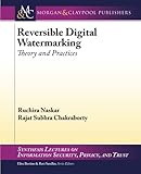 Reversible Digital Watermarking: Theory and Practices (Synthesis Lectures on Information Security, P by Ruchira Naskar, Rajat Subhra Chakraborty