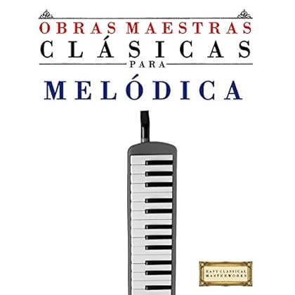 Obras Maestras Clásicas para Melódica: Piezas fáciles de Bach, Beethoven, Brahms, Handel, Haydn, Mozart, Schubert, Tchaikovsky, Vivaldi y Wagner