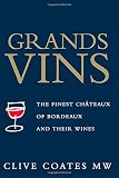 Grands Vins: The Finest Châteaux of Bordeaux and Their Wines by Clive Coates M. W.
