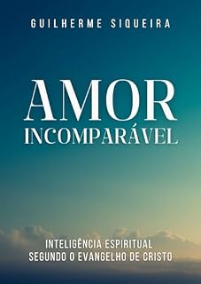 Livro Amor Incomparável: Inteligência Espiritual Segundo o Evangelho de Cristo