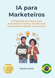 Livro IA para Marketeiros: O Playbook de 3 Horas para Automatizar Tarefas, Escalar suas Campanhas e Blindar sua Carreira! (AI for Everyone - Portuguese Editions.)