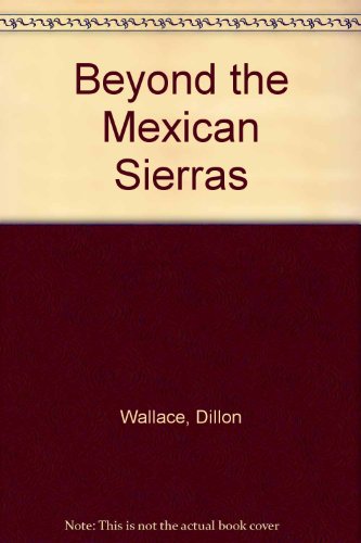 Beyond the Mexican Sierras, by Dillon Wallace (Hardcover)