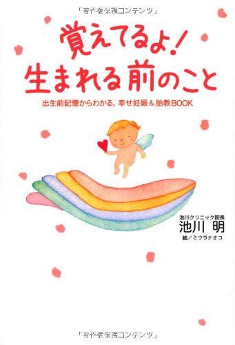 覚えてるよ 生まれる前のこと 出生前記憶からわかる 幸せ妊娠 胎教book 池川 明 ミウラナオコ 本 通販 Amazon