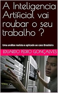 Livro A Inteligencia Artificial vai roubar o seu trabalho ?: Uma análise realista e aplicado ao caso Brasileiro