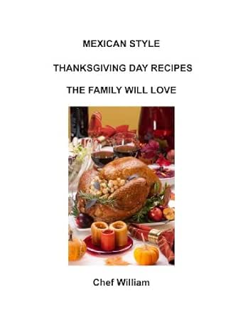 Mexican Style Thanksgiving Recipes The Family Will Love Kindle Edition By Chaney William Cookbooks Food Wine Kindle Ebooks Amazon Com
