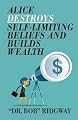 Alice Destroys Self-Limiting Beliefs and Builds Wealth