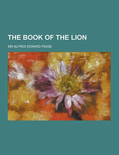 The Book of the Lion Pease, Alfred Edward, Pease, Sir Alfred Edward