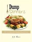 Dump Dinners: 101 Fast, Healthy and Easy Dump Dinner Recipes for Everyone