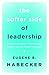 The Softer Side of Leadership: Essential Soft Skills That Transform Leaders and the People They Lead by Dr. Eugene B. Habecker PhD