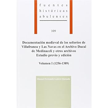 Documentación medieval de los señoríos de Villafranca y Las Navas en el Archivo Ducal de Medinaceli y otros archivos. Estudio previo y edición: ... I (1256-1389) (Fuentes históricas abulenses) Documentación medieval de los señoríos de Villafranca y Las Navas en el Archivo Ducal de Medinaceli y otros archivos. Estudio previo y edición: ... I (1256-1389) (Fuentes históricas abulenses)