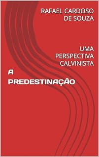 Livro A PREDESTINAÇÃO: UMA PERSPECTIVA CALVINISTA