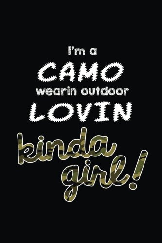 I'm a Camo Wearin Outdoor Lovin Kinda Girl!: Cool Hunter Writing Journal Lined, Diary, Notebook for Men & Women I'm a Camo Wearin Outdoor Lovin Kinda Girl!: Cool Hunter Writing Journal Lined, Diary, Notebook for Men & Women