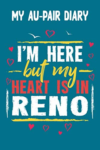 My Au-Pair Diary - I'm here but my Heart is in Reno: 120 Pages for your Memories - Great Gift for the AuPair with content to fill in - 6 x 9 inches - cool soft matt Cover
