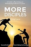 More Disciples: A Guide to Becoming and Multiplying Followers of Jesus by Doug Lucas, Curtis Sergeant