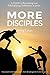 More Disciples: A Guide to Becoming and Multiplying Followers of Jesus by Doug Lucas, Curtis Sergeant