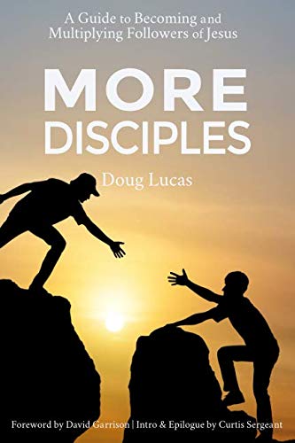 More Disciples: A Guide to Becoming and Multiplying Followers of Jesus by Doug Lucas