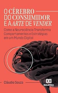 Livro O Cérebro do Consumidor e a Arte de Vender: Como a Neurociência Transforma Comportamentos e Estratégias em um Mundo Digital