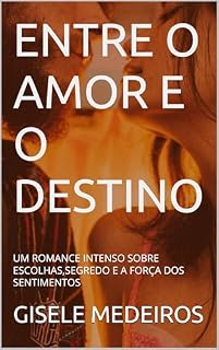 Livro ENTRE O AMOR E O DESTINO: UM ROMANCE INTENSO SOBRE ESCOLHAS,SEGREDO E A FORÇA DOS SENTIMENTOS