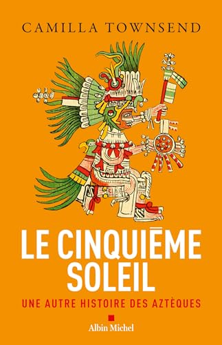 Le cinquième soleil: une autre histoire des Aztèques