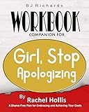 Workbook Companion For Girl Stop Apologizing by Rachel Hollis: A Shame-Free Plan for Embracing and A by BJ Richards