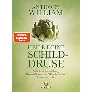 Heile deine Schilddrüse: Die Wahrheit über Hashimoto, Über- und Unterfunktion, Schilddrüsenknoten, -tumoren und -zysten Gebundene Ausgabe – 5. März 2018