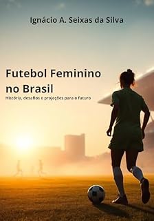 Livro Futebol Feminino no Brasil: História, Desafios e Projeções para o Futuro