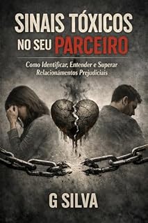 Livro Sinais Tóxicos no seu Parceiro: Como Identificar, Entender e Superar Relacionamentos Prejudiciais