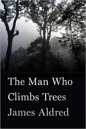 The Man Who Climbs Trees: The Lofty Adventures of a Wildlife Cameraman
