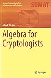 Algebra for Cryptologists (Springer Undergraduate Texts in Mathematics and Technology) Algebra for Cryptologists (Springer Undergraduate Texts in Mathematics and Technology)