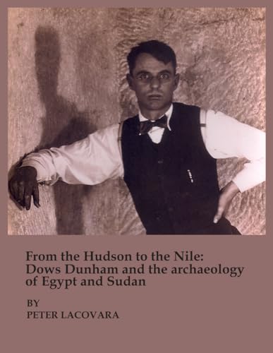 From the Hudson to the Nile: Dows Dunham and the archaeology of Egypt and Sudan, Exhibition Catalog