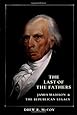 The Last of the Fathers: James Madison & The Republican Legacy