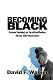 Becoming Black: Personal Ramblings on Racial Identification, Racism, and Popular Culture by David F Walker