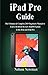 iPad Pro Guide: The Ultimate & Complete 2019 Beginners Manual to Learn All about the new iPadOS Update in the iPad and iPad Pro