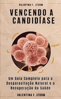 Livro Vencendo a Candidíase: Um Guia Completo para a Desparasitação Natural e a Recuperação da Saúde