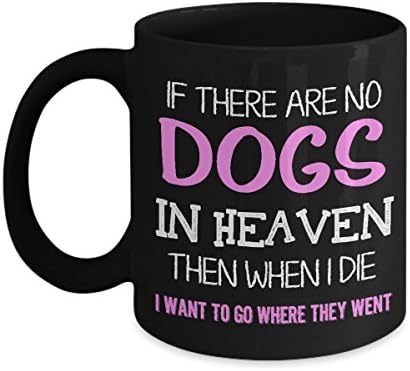 Dog Lovers Mug - If There Are No Dogs In Heaven Then When I Die I Want To Go Where They Went - 11 oz Coffee Mug