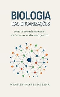 Livro Biologia das Organizações: Como as estratégias vivem, mudam e sobrevivem na prática