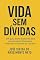 Livro Vida Sem Dívidas: Um guia direto e possível para sair do sufoco financeiro e retomar o controle da sua vida