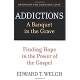 Addictions: A Banquet in the Grave: Finding Hope in the Power of the Gospel (Resources for Changing Lives)
