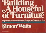 Building a Houseful of Furniture : 43 Plans with Comments on Design and Construction, Watts, Simon, 0918804167