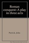 Roman conquest: A play in three acts